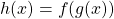 h(x) = f(g(x))