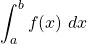 \begin{equation*} \int_{a}^{b}{f(x) \ dx} \end{equation*}