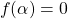 \[ f(\alpha)=0\]