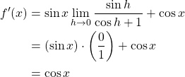 \begin{align*} f'(x) &= \sin{x} \lim_{h \to 0} \frac{\sin{h}}{\cos{h}+1}+\cos{x}\\ &= \left(\sin{x}\right)\cdot \left(\frac{0}{1}\right)+\cos{x}\\ &= \cos{x} \end{align*}