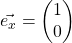 \vec{e_x}=\begin{pmatrix} 1\\ 0 \end{pmatrix}