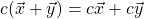 c(\vec{x}+\vec{y})=c\vec{x}+c\vec{y}