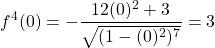 \begin{equation*} f^{4}(0)=-\frac{12(0)^{2}+3}{\sqrt{(1-(0)^{2})^{7}}}=3 \end{equation*}