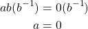 \begin{align*} ab(b^{-1}) &= 0(b^{-1})\\ a &= 0 \end{align*}