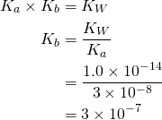 \begin{align*} K_a \times K_b &= K_W \\ K_b &= \frac{K_W}{K_a} \\ &= \frac{1.0\times 10^{-14}}{3\times 10^{-8}} \\ &= 3\times 10^{-7} \end{align*}