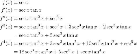 \begin{equation*} \begin{split} f(x)&=\sec{x}\\ f'(x)&=\sec{x} \tan{x} \\ f''(x)&=\sec{x} \tan^{2}{x} + \sec^{3}{x}\\ f^{3}(x)&=\sec{x} \tan^{3}{x} + \sec^{3}{x} + 3\sec^{3}{x} \tan{x} + 2\sec^{3}{x} \tan{x}\\ &=\sec{x} \tan^{3}{x} + 5\sec^{3}{x} \tan{x}\\ f^{4}(x)&=\sec{x} \tan^{4}{x} +3\sec^{3}{x} \tan^{2}{x} +15sec^{3}{x} \tan^{2}{x} +\sec^{5}{x}\\ &=18\sec^{3}{x} \tan^{2}{x} + 5\sec^{5}{x} +\sec{x} \tan^{4}{x} \end{split} \end{equation*}