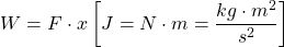 \[ W = F\cdot x \left[J=N\cdot m=\frac{kg\cdot m^2}{s^2}\right] \]