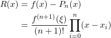 \begin{align*} R(x) &= f(x)-P_n(x)\\ &= \frac{f^{(n+1)}(\xi)}{(n+1)!}\prod^n_{i=0}(x-x_i) \end{align*}