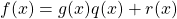 f(x)=g(x)q(x)+r(x)