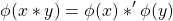 \[ \phi(x*y) = \phi(x)*' \phi(y)\]