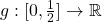 g:[0,\frac{1}{2}]\rightarrow \mathbb{R}