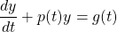 \[ \frac{dy}{dt}+p(t)y=g(t)\]