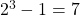 2^{3}-1=7