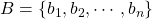 B=\left\lbrace b_1,b_2,\cdots,b_n\right\rbrace