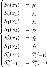 \[\begin{cases} S_0(x_0) &= y_0\\ S_0(x_{1}) &= y_{1}\\ S_1(x_1) &= y_1\\ S_{1}(x_{2}) &= y_{2}\\ S'_{0}(x_{0}) &= y'_0\\ S'_{1}(x_{2}) &= y'_2\\ S'_{0}(x_{1}) &= S'_{1}(x_{1})\\ S''_{0}(x_{1}) &= S''_{1}(x_{1})\\ \end{cases}\]