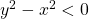 y^2-x^2<0