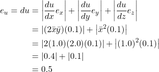 \begin{equation*} \begin{split} e_{u} = du &= \left| \frac{du}{dx} e_{x} \right| + \left| \frac{du}{dy} e_{y} \right| + \left| \frac{du}{dz} e_{z} \right|\\ &=\left| (2\bar{x} \bar{y})(0.1) \right| + \left| \bar{x}^{2} (0.1) \right|\\ &=\left| 2(1.0)(2.0)(0.1) \right| + \left| (1.0)^{2} (0.1) \right|\\ &=\left|0.4 \right| + \left| 0.1 \right|\\ &=0.5 \end{split} \end{equation*}