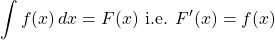 \[\int f(x)\,dx=F(x) \text{ i.e. } F'(x)=f(x)\]