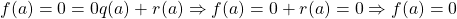 f(a)=0=0q(a)+r(a)\Rightarrow f(a)=0+r(a)=0 \Rightarrow f(a)=0