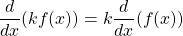 \begin{equation*} \frac{d}{dx}(kf(x)) = k \frac{d}{dx}(f(x)) \end{equation*}