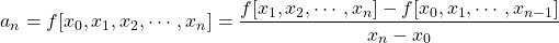 \[ a_n = f[x_0,x_1,x_2,\cdots,x_n] = \frac{f[x_1,x_2,\cdots,x_n]-f[x_0,x_1,\cdots,x_{n-1}]}{x_n-x_0}\]