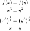 \begin{align*} f(x) &= f(y)\\ x^3 &= y^3\\ \left( x^3\right)^\frac{1}{3} &= \left( y^3\right)^\frac{1}{3}\\ x &= y \end{align*}