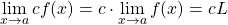 \begin{equation*} \lim_{x\rightarrow a}{cf(x) = c\cdot\lim_{x\rightarrow a}{f(x) = cL}} \end{equation*}