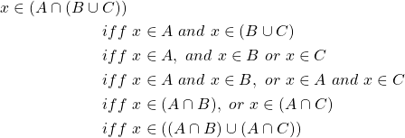 \begin{equation*} \begin{split} x\in \left( A\cap (B\cup C)\right)&\\ iff&\ x\in A\ and\ x\in (B\cup C)\\ iff&\ x\in A,\ and\ x\in B\ or\ x\in C\\ iff&\ x\in A\ and\ x\in B,\ or\ x\in A\ and\ x\in C\\ iff&\ x\in(A\cap B),\ or\ x\in(A\cap C)\\ iff&\ x\in \left((A\cap B)\cup (A\cap C) \right) \end{split} \end{equation*}