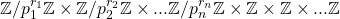 \begin{equation*} \mathbb{Z} / p_{1}^{r_{1}}\mathbb{Z} \times \mathbb{Z} / p_{2}^{r_{2}}\mathbb{Z} \times ...\mathbb{Z} / p_{n}^{r_{n}}\mathbb{Z} \times \mathbb{Z} \times \mathbb{Z} \times ...\mathbb{Z} \end{equation*}