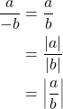 \begin{equation*} \begin{split} \frac{a}{-b}&=\frac{a}{b}\\ &=\frac{|a|}{|b|}\\ &=\left|\frac{a}{b} \right| \end{split} \end{equation*}