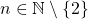 n\in \mathbb{N} \setminus \left\lbrace 2\right\rbrace