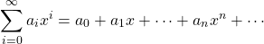 \[ \sum_{i=0}^{\infty}a_ix^i = a_0+a_1x+\cdots +a_nx^n+\cdots\]