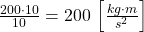 \frac{200 \cdot 10}{10}=200\,\left[\frac{kg \cdot m}{s^2}\right]