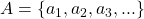 A=\left\lbrace a_{1}, a_{2}, a_{3},...\right\rbrace