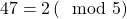 47=2 \left( \mod5\right)