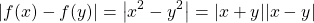 \[ \left\vert f(x)-f(y)\right\vert = \left\vert x^2-y^2\right\vert = |x+y||x-y|\]