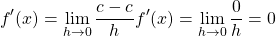 \begin{equation*} f'(x) = \lim_{h\rightarrow 0}\frac{c-c}{h} f'(x) = \lim_{h\rightarrow 0}\frac{0}{h} = 0 \end{equation*}