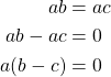 \begin{align*} ab &= ac\\ ab-ac &= 0\\ a(b-c) &= 0 \end{align*}