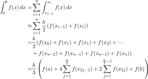 \begin{align*} \int_a^b f(x)\,dx =& \sum^n_{i=1} \int^{x_i}_{x_{i-1}} f(x)\,dx\\ \approx& \sum^n_{i=1} \frac{h}{2}\left( f(x_{i-1})+f(x_i)\right)\\ =& \frac{h}{2} ( f(x_0)+f(x_1)+f(x_1)+f(x_2)+\cdots\\ &+f(x_{n-2})+f(x_{n-1})+f(x_{n-1})+f(x_n))\\ =& \frac{h}{3} \left( f(a) +4\sum^{\frac{n}{2}}_{j=1}f(x_{2j-1}) +2\sum^{\frac{n}{2}-1}_{j=1}f(x_{2j}) +f(b) \right) \end{align*}