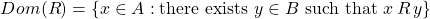 \[ Dom(R) = \left\lbrace x\in A: \text{there exists } y\in B \text{ such that } x\,R\,y\right\rbrace\]