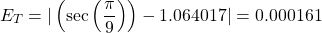 \begin{equation*} E_{T}=| \left( \sec{ \left( \frac{\pi}{9} \right)} \right) -1.064017|=0.000161 \end{equation*}