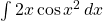 \int 2x\cos{x^2}\,dx