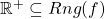 \mathbb{R}^+ \subseteq Rng(f)