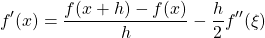 \[ f'(x) = \frac{f(x+h)-f(x)}{h} - \frac{h}{2}f''(\xi)\]