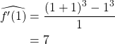 \begin{align*} \widehat{f'(1)} &= \frac{(1+1)^3-1^3}{1}\\ &= 7 \end{align*}