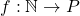 f:\mathbb{N}\rightarrow P