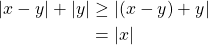 \begin{align*} |x-y|+|y| &\geq \left\vert (x-y)+y\right\vert\\ &= |x| \end{align*}