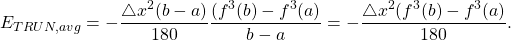 \begin{equation*} E_{TRUN, avg}=-\frac{\bigtriangleup x^{2} (b-a)}{180} \frac{(f^{3}(b)-f^{3}(a)}{b-a} =-\frac{\bigtriangleup x^{2} (f^{3}(b)-f^{3}(a)}{180}. \end{equation*}