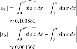 \begin{align*} \left\vert \varepsilon_T \right\vert &= \left\vert\widehat{\int_0^{\pi}\sin x \,dx}-\int_0^{\pi}\sin x \,dx \right\vert\\ &\approx 0.103881\\ \left\vert \varepsilon_S \right\vert &= \left\vert\widehat{\int_0^{\pi}\sin x \,dx}-\int_0^{\pi}\sin x \,dx \right\vert\\ &\approx 0.004560 \end{align*}