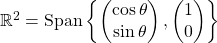 \mathbb{R}^2 = \mathrm{Span}\left\lbrace \begin{pmatrix} \cos\theta\\ \sin\theta \end{pmatrix}, \begin{pmatrix} 1\\0 \end{pmatrix}\right\rbrace